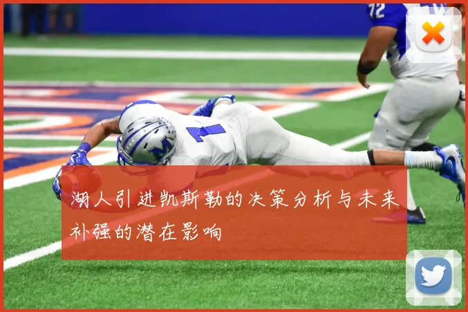 湖人引进凯斯勒的决策分析与未来补强的潜在影响